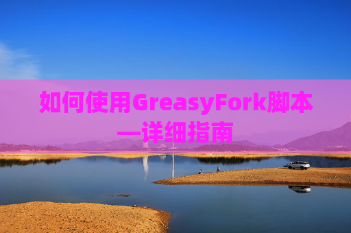 如何使用GreasyFork脚本—详细指南